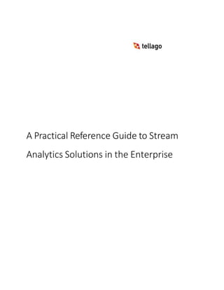 A Practical Reference Guide to Stream
Analytics Solutions in the Enterprise
 