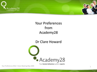 Your Preferences
                                                      from
                                                  Academy28

                                                Dr Clare Howard




Your Preferences ROLE Vision Meeting May 2009                      1
 