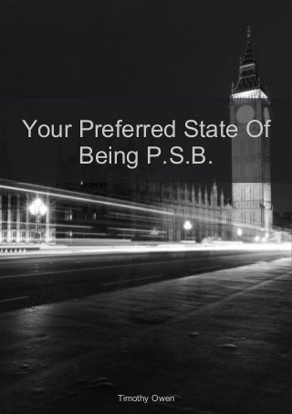 Your Preferred State OfYour Preferred State Of
Being P.S.B.Being P.S.B.
Timothy OwenTimothy Owen
 