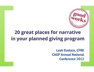 20 great places for narrative in your planned giving program, CAGP Canada Conference 2012