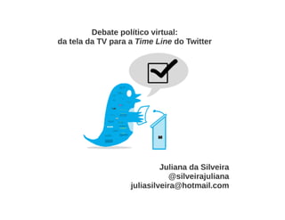 Debate político virtual: da tela da TV para a Time Line do Twitter
