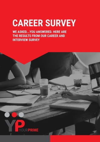 CAREER SURVEY
WE ASKED...YOU ANSWERED. HERE ARE
THE RESULTS FROM OUR CAREER AND
INTERVIEW SURVEY
 