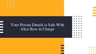 Your Private Details is Safe With
Alice Bow in Charge
 