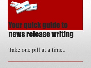 Your quick guide to news release writing Take one pill at a time.. 