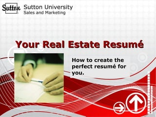 Your Real Estate Resumé How to create the perfect resumé for you. 