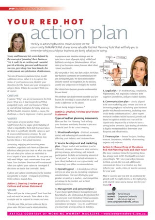 Y O U R R E D H O T
action planThe key to achieving business results is to be‘on fire’
consistently.TARRAN DEANE shares some valuable‘Red Hot Planning Tools’ that will help you to
remember why you and your business are doing what you’re doing.
Many soulPreneurs feel overwhelmed by
the concept of ‘planning’ their business.
Yet, it really is an exciting and essential
part of achieving personal and financial
success, providing clear benchmarks for
achievement and celebration of milestones.
The aim of business planning is not to add
additional stress, rather it is to capture the
status of your business now, identify your
objectives for the future and your strategies to
achieve them. Where do you start? With you
of course!
CULTURE
Examine “Why” you are in business in the first
place: What was it that inspired you? What
compelled you to start your business? What
is your driving motivation for doing what you
do? Is it health, injustice, beliefs, a cause, the
challenge, a clearly expressed creative passion?
VALUES
Your values are your anchor. Many
soulPreneurs have a vague understanding of
what is important to them but few have taken
the time to specifically identify values as part
of a successful business strategy. As your
business grows, your personal values may
become those of the actual business.
Attracting, engaging and retaining team
members, suppliers and clients will become
effortless when you are clear on what you stand
for and when your values are embodied in
every aspect of your operation. As you grow you
will need 100 per cent commitment from your
team. Your business direction will be enhanced
when you uphold your values or sabotaged if
decisions are made that contradict them.
Culture and values identification is the number
one priority to revisit – it impacts everything
from wellness to cash flow.
Action 1. Develop / review your
Culture and Values Statement
VISION
Where will you be in two years? Start from that
end and work backwards. Take a look at this
example and be inspired to create your own:
“It is the year 2014, we have achieved $xy in
gross sales. We have used a talent attraction,
engagement and retention strategy and we
now have a team of people highly skilled and
brilliantly serving our fabulous clients. 80 per
cent of our business comes from our ideal client
<insert your ideal>.
Our net profit in 2013 was $abc and in 2014 $tuv.
Our business operations are systemised and we
are working the plan. We have received three
industry awards as recognition for the passion,
quality and uniqueness we bring to the market.
Our clients have become genuine ambassadors
for our brand.
We celebrate our achievements monthly and are
known for investing in causes that stir us and
make a difference on the planet.
We are loving being in business.”
Action 2. Develop / review your Vision
Statement
Types of red hot planning documents
Here are Red Hot Planning Tools to help
your business absolutely flourish in the next
financial year! So let’s start creating.
1. Situational analysis – Political, economic,
social, and technological considerations
affecting your industry and customer base.
2. Service development and marketing
plan – Target market and audience (can be
different), strategic alliances or joint ventures,
pricing strategy, advertising, and network
participation. Include an increasing amount of
‘social proof’, be sure to include strategies to
gain client feedback at every opportunity, and
increasingly use video recommendations.
3. Operating plan – A detailed plan of how
will you do what you do, including compliance
considerations, real cost of bringing your
product or service to market, your competitive
advantage in the market, and a client
satisfaction survey.
4. Management and personnel plan –
Values-based performance management and
benchmarks, and professional development for
you and your team including virtual assistants
and contractors. Succession planning and
secondment strategies – yes, Ms soulPreneur
you must take a break and go on holidays.
5. Legal plan – IP, trademarking, compliance,
registrations, risk exposure, contracts with
suppliers and clients, and governance liability.
6. Communication plan – closely aligned
with your marketing plan, ensure you have an
increasing emphasis on building your business
profile with brand consistency, including your
social media communications. Latest expert
research confirms online business growth and
brand recognition within two years will be
significantly impacted by a failure to have a
strong online presence. Split testing of websites
is highly recommended to determine your
footprint and effectiveness.
7. Finance plan – Annual budgets, funding
sources, insurances, reliability of accounting
experts and software.
Action 3. Choose three of the above
Red Hot Planning Tools and start now!
The most common format for recording these
has always been in MS Word and Excel, later
converting to PDF. Give yourself permission
to think outside the box and additionally
communicate these in a creative way that
reflects you – audio, video, or maybe canvases
for your wall!
Plan to succeed and you will be positioned for
growth with the right clients, at the right price,
with shared values and a mutual love for your
brand! n
WW BUSINESS STRATEGIES
CONTACT 	Tarran Deane
BUSINESS 	 Corporate Cinderella
PHONE 	 +61 (0) 417 654 305
www.corporatecinderella.com.au
A R T I C L E C O U R T E S Y O F W O R K I N G W O M E N ® M A G A Z I N E – www.womensnetwork.com.au
 