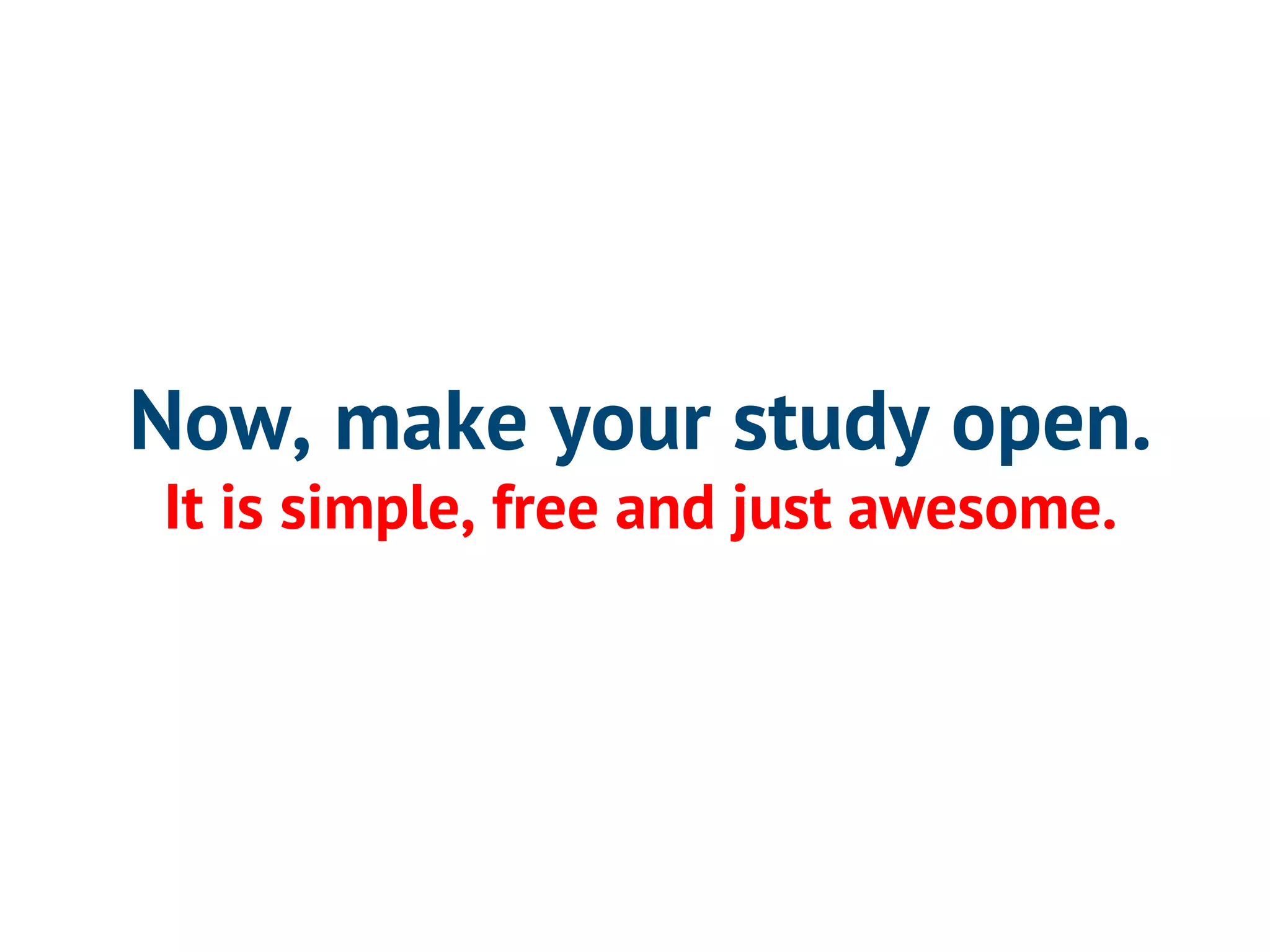 Now, make your study open. 
It is simple, free and just awesome. 
 