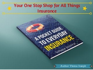 Your One Stop Shop for All Things
Insurance
Author: Vinma Joseph
 
