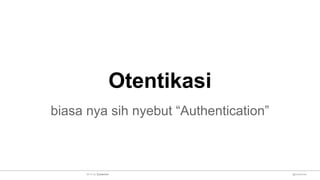 Otentikasi
biasa nya sih nyebut “Authentication”
@sulaeman2014 by Sulaeman
 