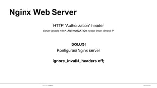 Nginx Web Server
HTTP “Authorization” header
Server variable HTTP_AUTHORIZATION nyasar entah kemana :P
SOLUSI
Konfigurasi Nginx server
ignore_invalid_headers off;
@sulaeman2014 by Sulaeman
 