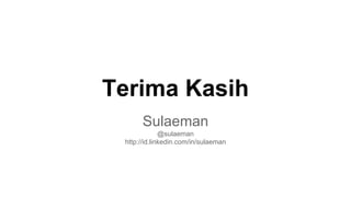Terima Kasih
Sulaeman
@sulaeman
http://id.linkedin.com/in/sulaeman
 