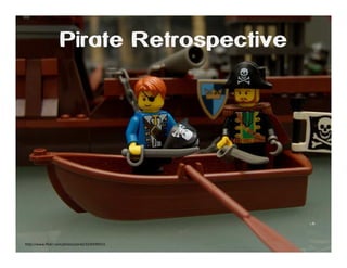 Pirate Retrospective

http://www.flickr.com/photos/joriel/3230590513

 