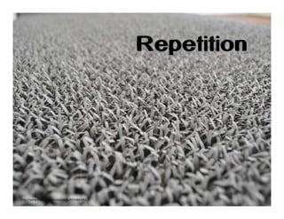 • Repetition

http://www.flickr.com/photos/jeena/8723831952

Repetition

 
