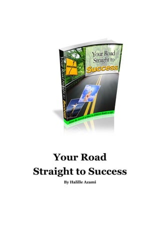 Your Road
Straight to Success
By Halille Azami
 