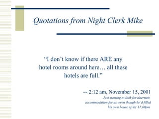 Quotations from Night Clerk Mike <ul><li>“ I don’t know if there ARE any </li></ul><ul><li>hotel rooms around here… all th...