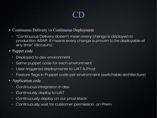 CD
● Continuous Delivery vs Continuous Deployment
•
““Continuous Delivery doesn't mean every change is deployed toContinuo...