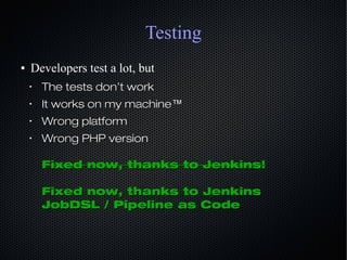 Testing
● Developers test a lot, but
•
The tests don’t workThe tests don’t work
•
It works on my machineIt works on my mac...