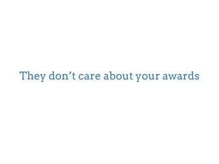 They don’t care about your awards 
 