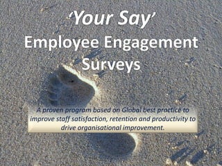 Engagement Survey


   A proven program based on Global best practice to
 improve staff satisfaction, retention and productivity to
           drive organisational improvement.
 