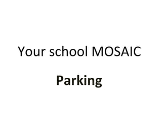 Your school MOSAIC  Parking 