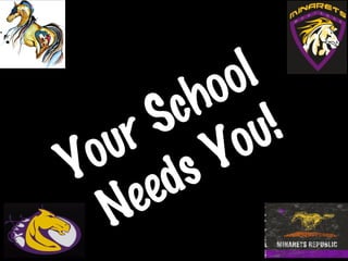 Your School
Needs You!
 