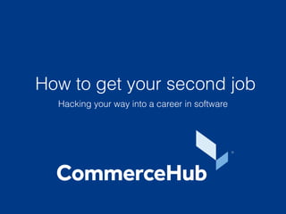 How to get your second job
Hacking your way into a career in software
 