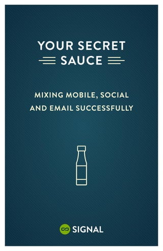 Your Secret
    Sauce

Mixing Mobile, Social
and Email Successfully




         Signal
          1
 