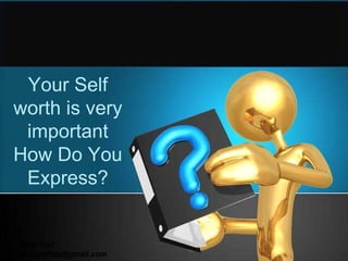 Your Self
worth is very
 important
How Do You
 Express?


Amir Saif
amirsaiftaz@gmail.com
 