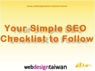 www.webdesigntaiwan.com/seo-taiwan Your Simple SEO  Checklist to Follow 