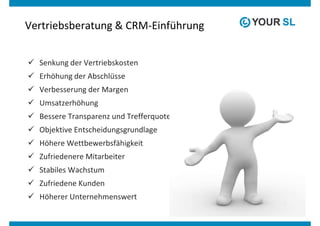 Vertriebsberatung & CRM-Einführung


  Senkung der Vertriebskosten
  Erhöhung der Abschlüsse
  Verbesserung der Margen
  Umsatzerhöhung
  Bessere Transparenz und Trefferquote
  Objektive Entscheidungsgrundlage
  Höhere Wettbewerbsfähigkeit
  Zufriedenere Mitarbeiter
  Stabiles Wachstum
  Zufriedene Kunden
  Höherer Unternehmenswert
 