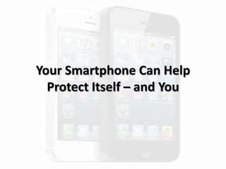Your Smartphone Can Help
Protect Itself – and You
 