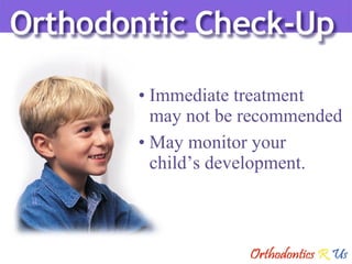 Immediate treatment  may not be recommended May monitor your  child’s development. 