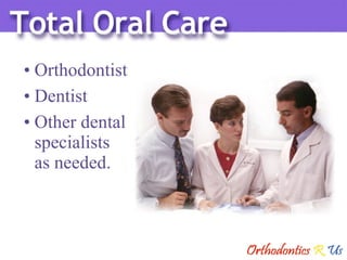 Orthodontist Dentist Other dental specialists  as needed. 