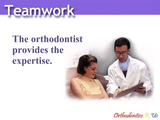 The orthodontist  provides the  expertise. 