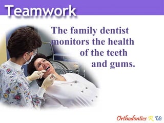 The family dentist  monitors the health   of the teeth    and gums. 