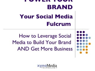 POWER YOUR BRAND Your Social Media Fulcrum   How to Leverage Social  Media to Build Your Brand  AND Get More Business 