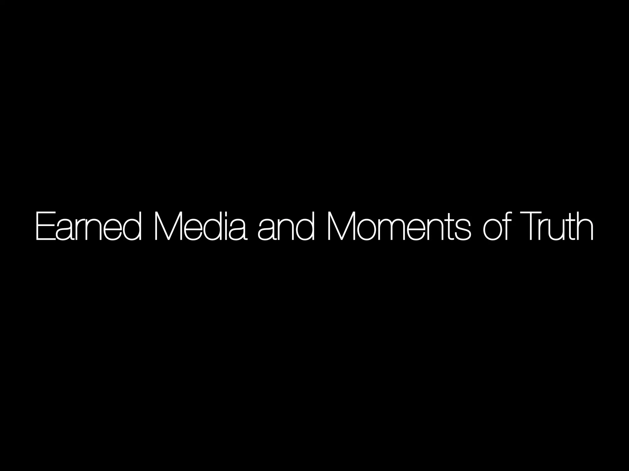 Earned Media and Moments of Truth
 