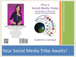 www.whatissocialmediatoday.com
Your Social Media Tribe Awaits!
 