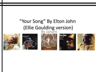“Your Song” By Elton John
(Ellie Goulding version)
By Janani
 