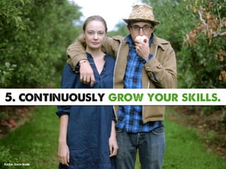 5. continuously grow your skills.




Flickr: Zach Klein
 