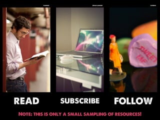 pamhule             Johan Larsson          katerha




read               subscribe                 follow
Note: this is only a small sampling of resources!
 