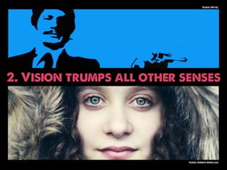 Flickr: Hryck.




2. Vision trumps all other senses




                            Flickr: Angelo González
 