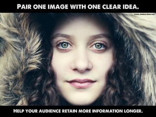 Pair one image with one clear idea.
                                              Flickr: Angelo González




Help your audience retain more information longer.
 
