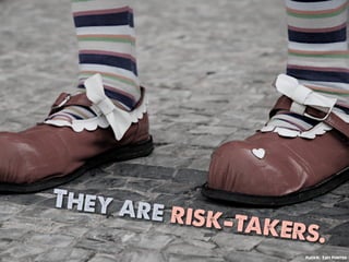 They ar
       e risk-t
               akers.
                   Flickr: Tati Fontes
 