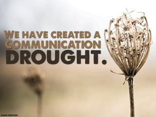 We have created a
   Communication
   drought.

Flickr: foshydog
 