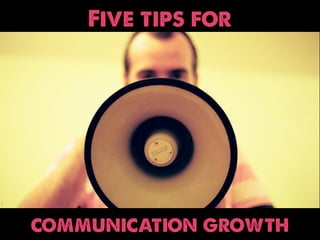 Five tips for




`




    communication growth
 
