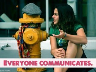 Everyone communicates.
Flickr: ohhector
 