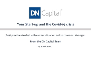Your Start-up and the Covid-19 crisis
Best practices to deal with current situation and to come out stronger
24 March 2020
From the DN Capital Team
 