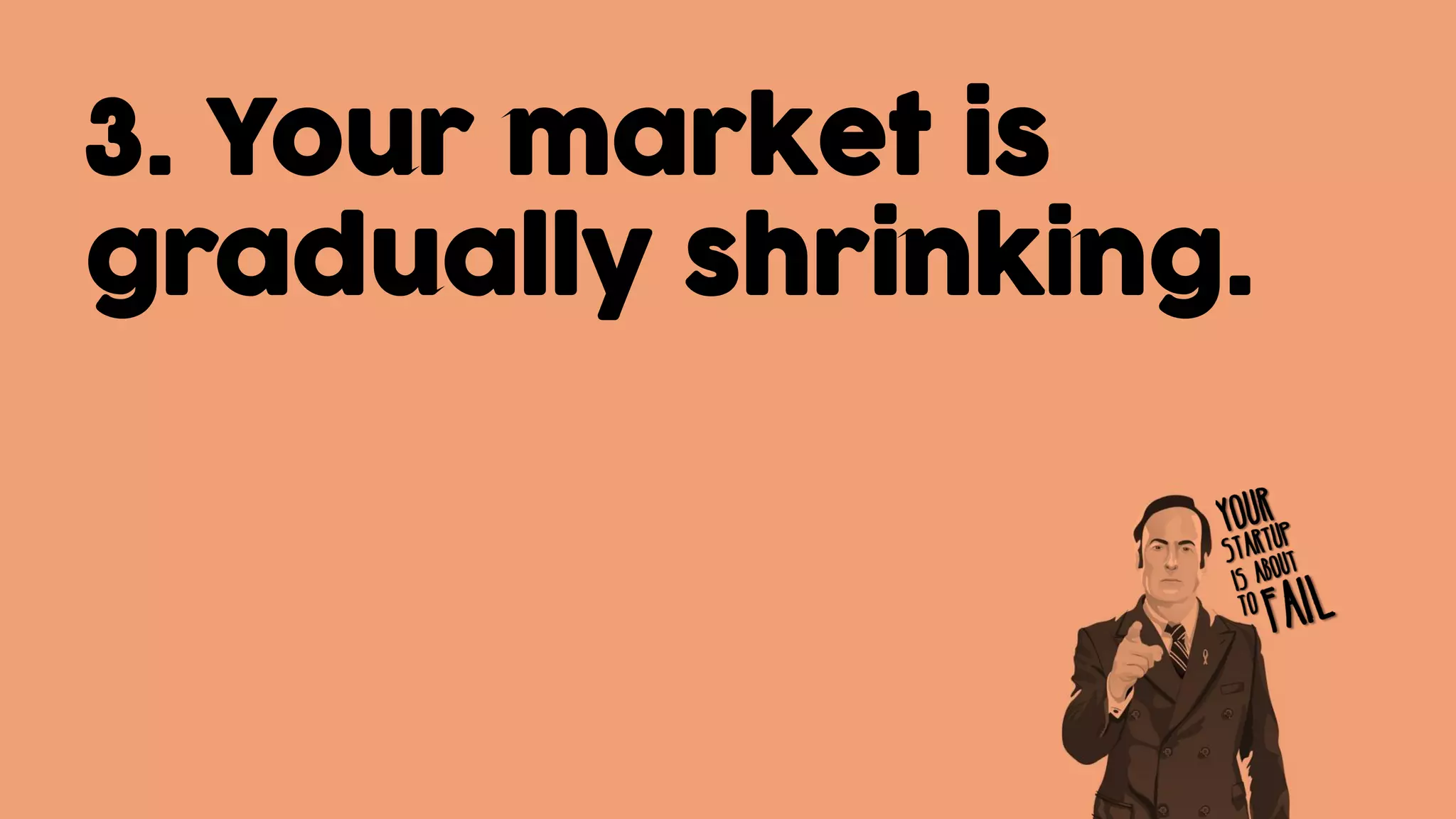 3. Your market is
gradually shrinking.