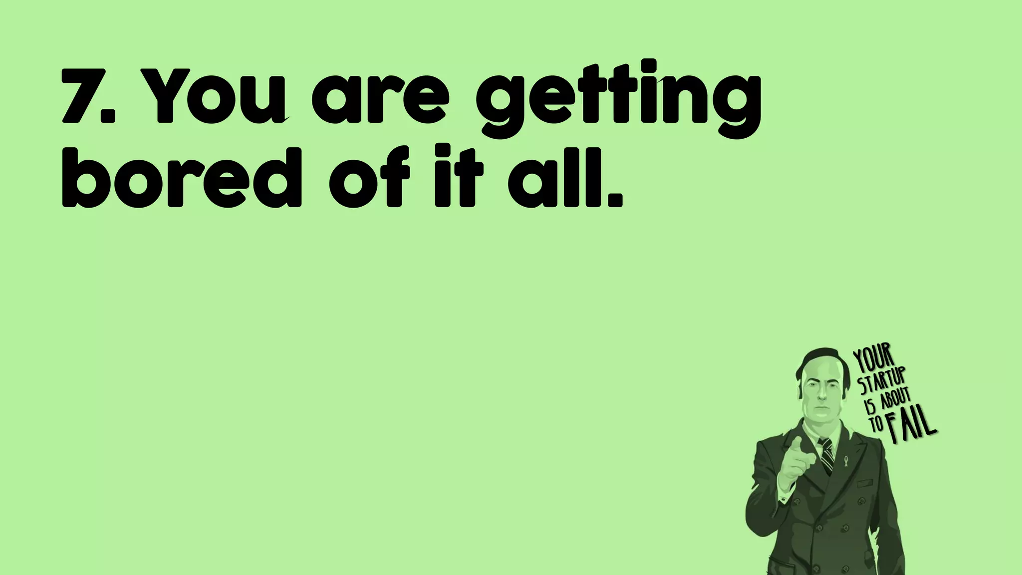 7. You are getting
bored of it all.